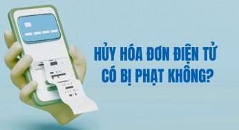 Hủy hóa đơn điện tử có bị phạt không?