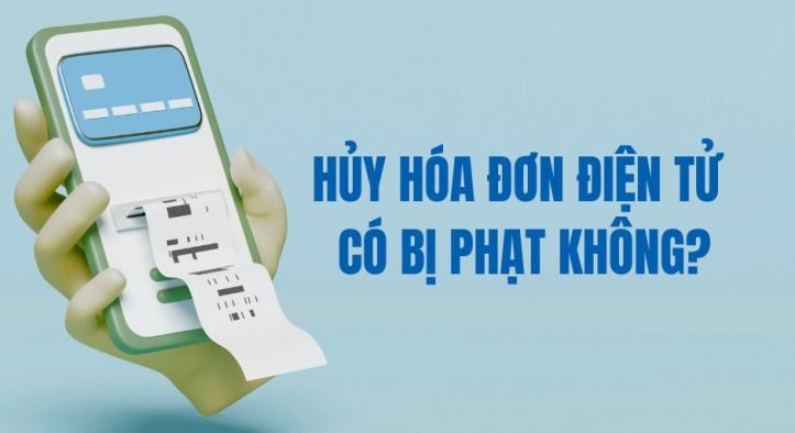 Hủy hóa đơn điện tử có bị phạt không?