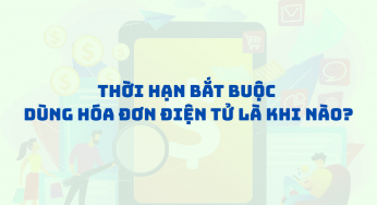 Thời hạn bắt buộc dùng hóa đơn điện tử là khi nào?